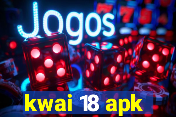 kwai 18 apk